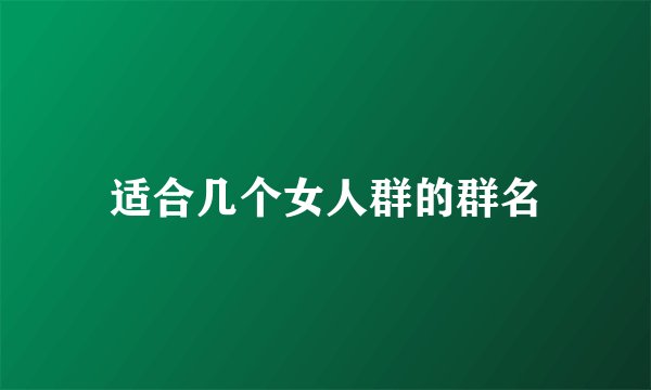 适合几个女人群的群名
