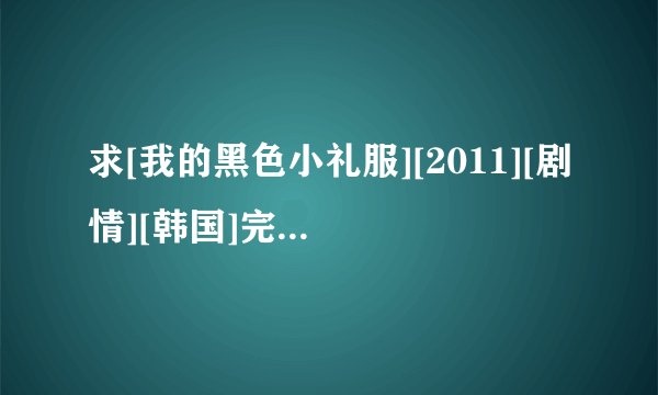 求[我的黑色小礼服][2011][剧情][韩国]完整版网盘链接获取