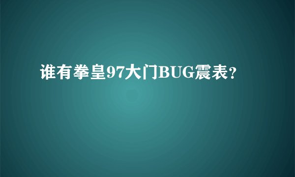 谁有拳皇97大门BUG震表？
