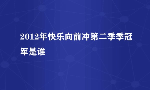 2012年快乐向前冲第二季季冠军是谁