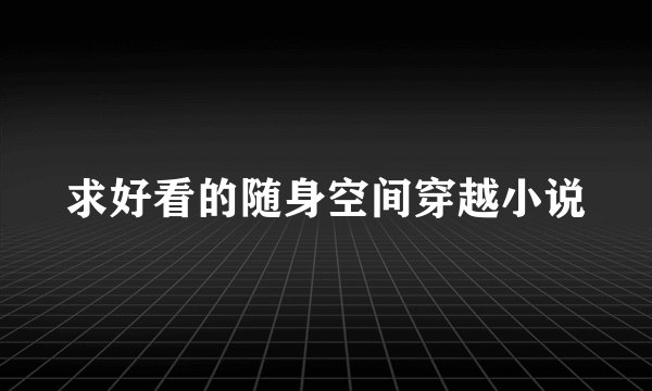 求好看的随身空间穿越小说