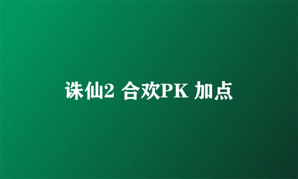 诛仙2 合欢PK 加点