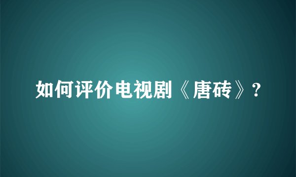 如何评价电视剧《唐砖》?