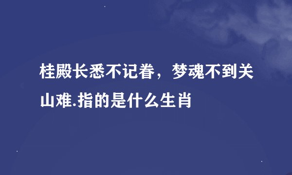 桂殿长悉不记眷，梦魂不到关山难.指的是什么生肖