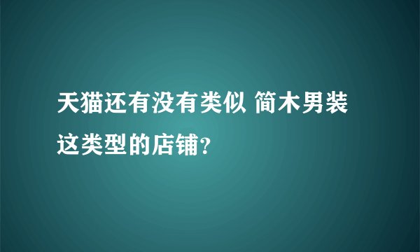 天猫还有没有类似 简木男装 这类型的店铺？
