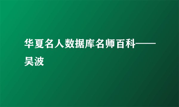 华夏名人数据库名师百科——吴波