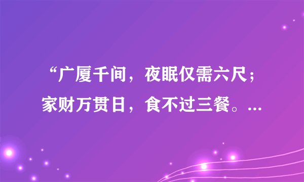 “广厦千间，夜眠仅需六尺；家财万贯日，食不过三餐。”这句诗出自哪个作者