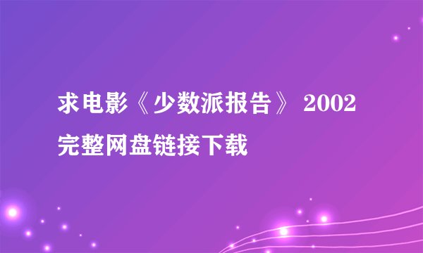 求电影《少数派报告》 2002 完整网盘链接下载