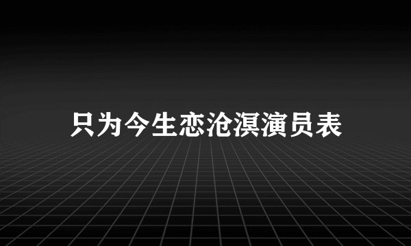 只为今生恋沧溟演员表