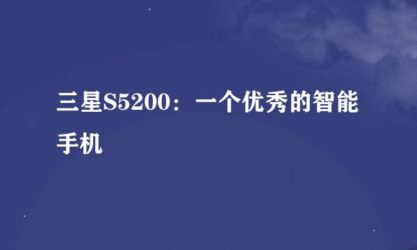 三星S5200：一个优秀的智能手机