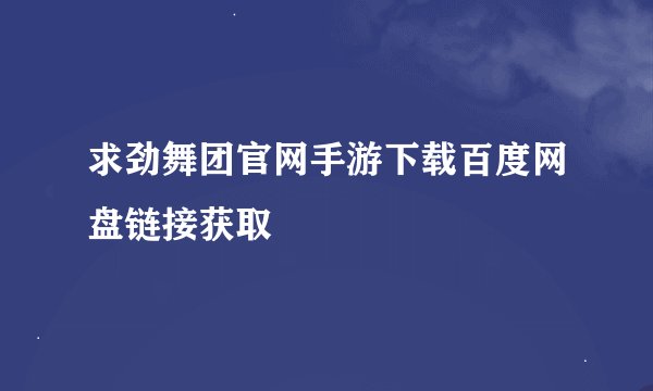 求劲舞团官网手游下载百度网盘链接获取