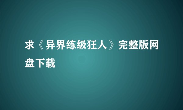 求《异界练级狂人》完整版网盘下载