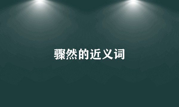 骤然的近义词