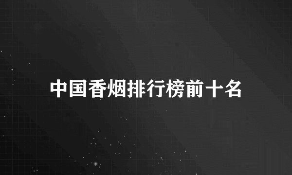 中国香烟排行榜前十名