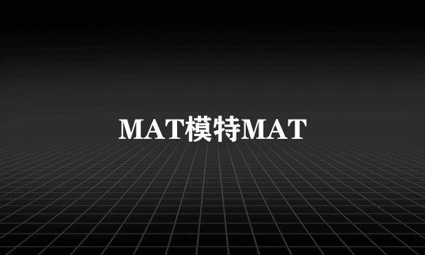 MAT模特MAT