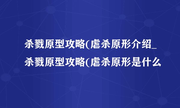 杀戮原型攻略(虐杀原形介绍_杀戮原型攻略(虐杀原形是什么