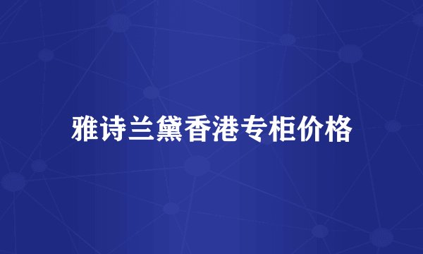 雅诗兰黛香港专柜价格