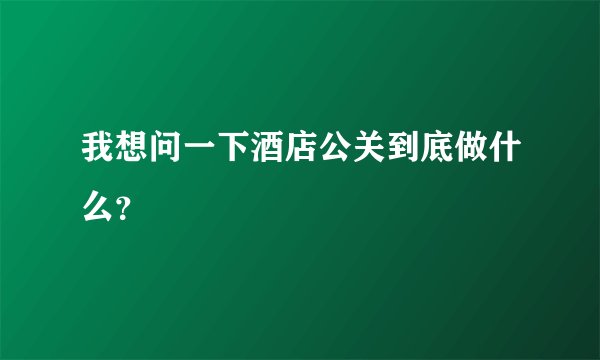 我想问一下酒店公关到底做什么？