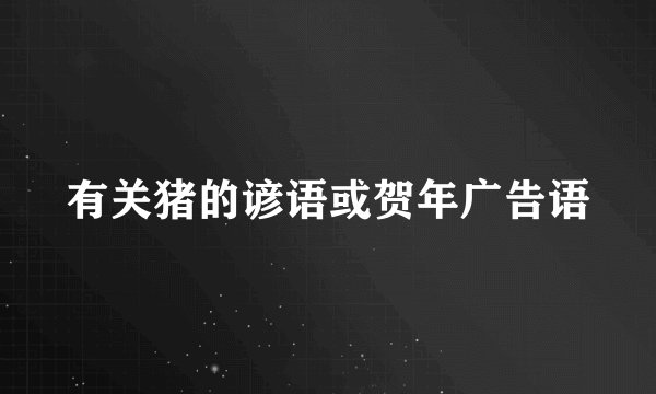 有关猪的谚语或贺年广告语