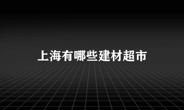 上海有哪些建材超市