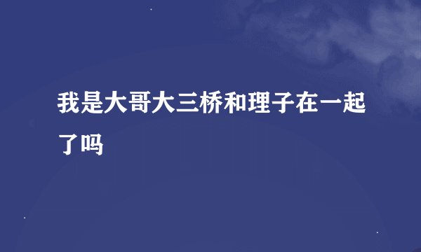 我是大哥大三桥和理子在一起了吗
