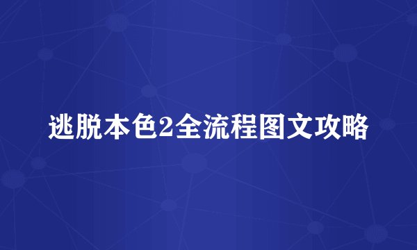 逃脱本色2全流程图文攻略