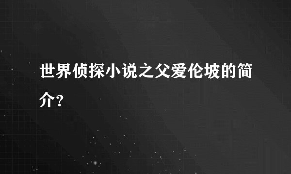 世界侦探小说之父爱伦坡的简介？