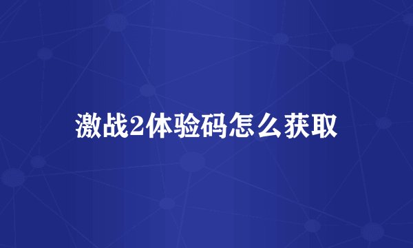 激战2体验码怎么获取
