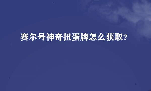 赛尔号神奇扭蛋牌怎么获取?