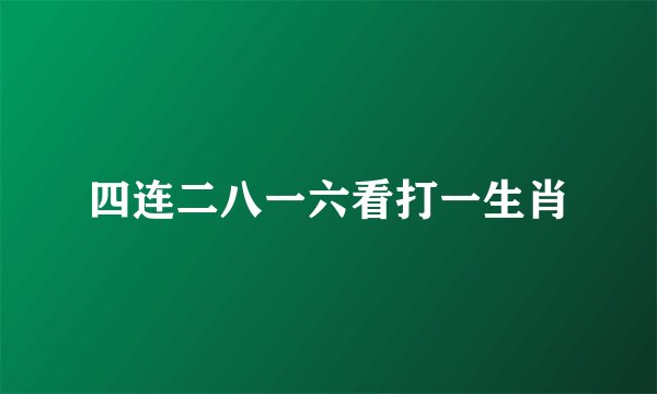 四连二八一六看打一生肖