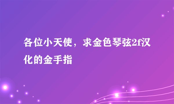 各位小天使,求金色琴弦2f汉化的金手指