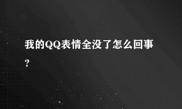 我的QQ表情全没了怎么回事？