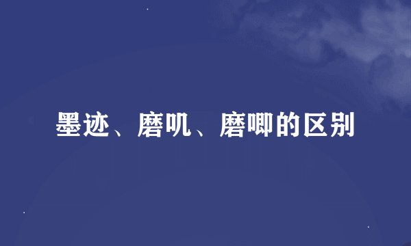 墨迹、磨叽、磨唧的区别