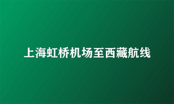 上海虹桥机场至西藏航线