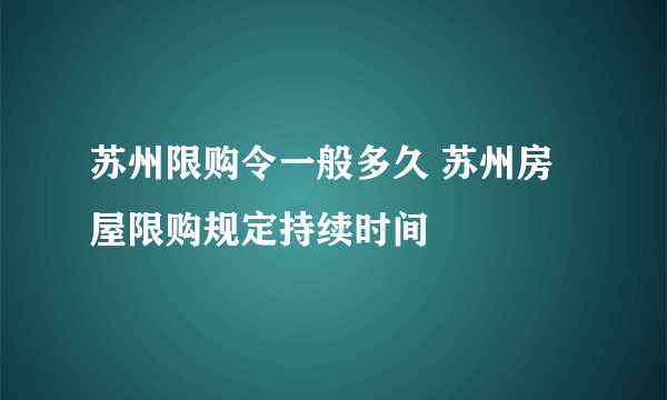 苏州限购令一般多久 苏州房屋限购规定持续时间