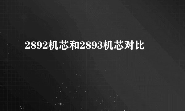 2892机芯和2893机芯对比