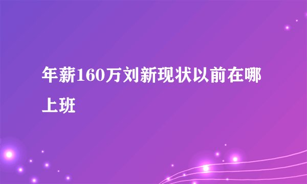年薪160万刘新现状以前在哪上班