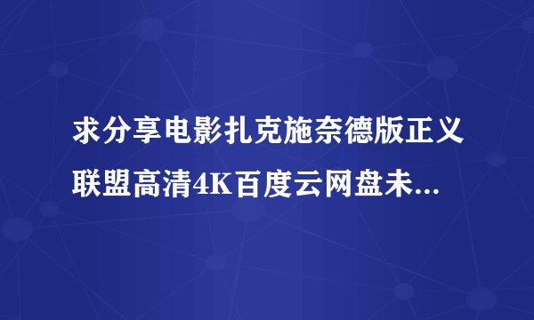 求分享电影扎克施奈德版正义联盟高清4K百度云网盘未删减完整版