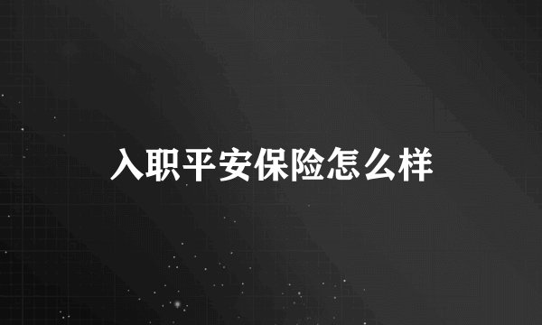 入职平安保险怎么样