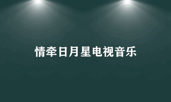 情牵日月星电视音乐