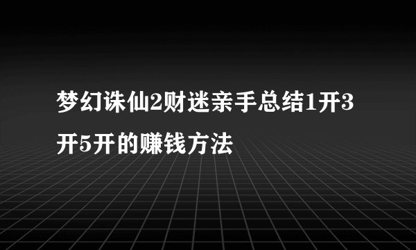 梦幻诛仙2财迷亲手总结1开3开5开的赚钱方法