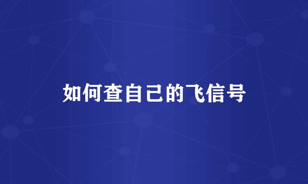 如何查自己的飞信号