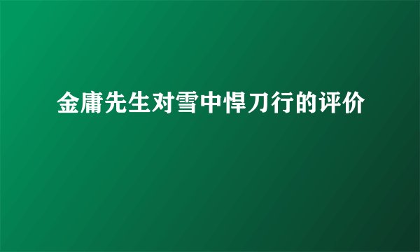 金庸先生对雪中悍刀行的评价