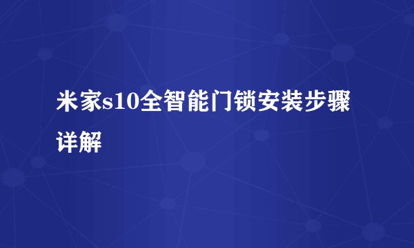 米家s10全智能门锁安装步骤详解