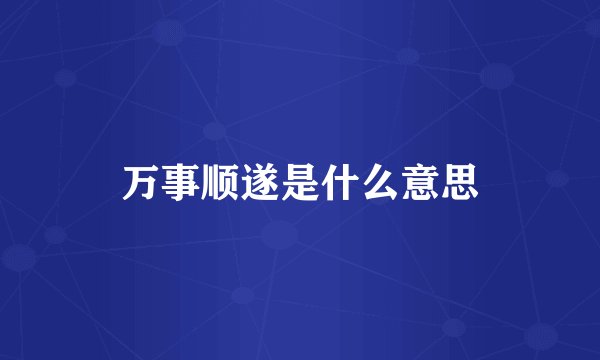 万事顺遂是什么意思