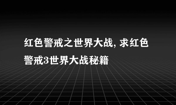 红色警戒之世界大战, 求红色警戒3世界大战秘籍