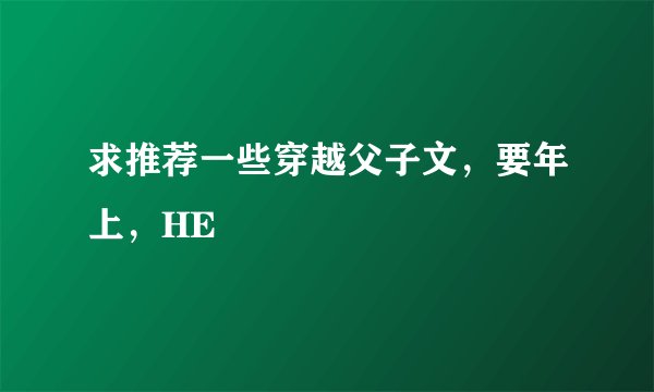 求推荐一些穿越父子文，要年上，HE