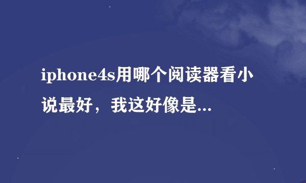 iphone4s用哪个阅读器看小说最好，我这好像是iso6.0