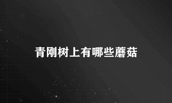 青刚树上有哪些蘑菇