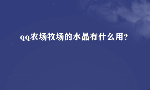 qq农场牧场的水晶有什么用?